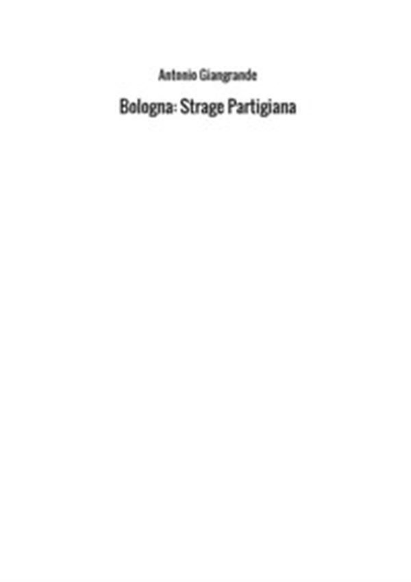 Bologna: una strage partigiana - Librerie.coop Bologna: una strage partigiana - Librerie.coop