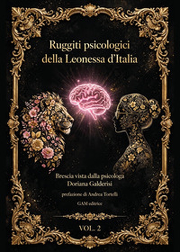 Ruggiti psicologici della Leonessa d'Italia. Brescia vista dalla psicologa Doriana Galderisi - Vol. 2 - Librerie.coop