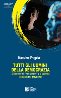 Tutti gli uomini della democrazia. Dialogo con il «non umano» e la trappola dell'opinione prevalente - Librerie.coop