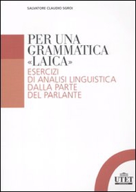 Per una grammatica «laica». Esercizi di analisi linguistica dalla parte del parlante - Librerie.coop Per una grammatica «laica». Esercizi di analisi linguistica dalla parte del parlante - Librerie.coop