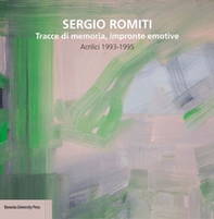 Sergio Romiti. Tracce di memoria, impronte emotive. Acrilici 1993-1995 - Librerie.coop