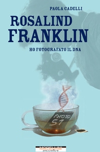 Rosalind Franklin. Ho fotografato il DNA - Librerie.coop Rosalind Franklin. Ho fotografato il DNA - Librerie.coop
