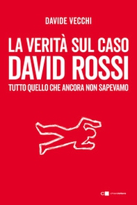 La verità sul caso David Rossi. Tutto quello che ancora non sapevamo - Librerie.coop