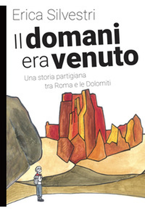 Il domani era venuto. Una storia partigiana tra Roma e le Dolomiti - Librerie.coop Il domani era venuto. Una storia partigiana tra Roma e le Dolomiti - Librerie.coop