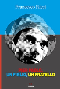 Pier Paolo, un figlio, un fratello. Gli anni friulani di Pasolini (come un romanzo) - Librerie.coop