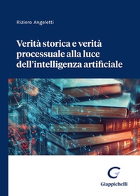 Verità storica e verità processuale alla luce dell'intelligenza artificiale - Librerie.coop Verità storica e verità processuale alla luce dell'intelligenza artificiale - Librerie.coop
