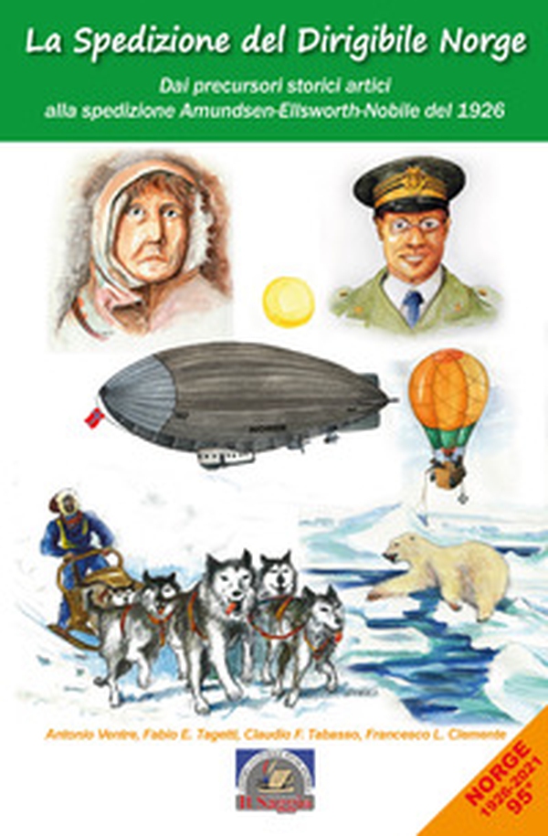 La spedizione del dirigibile Norge. Dai precursori artici alla spedizione Amundsen-Ellsworth-Nobile del 1926 - Librerie.coop La spedizione del dirigibile Norge. Dai precursori artici alla spedizione Amundsen-Ellsworth-Nobile del 1926 - Librerie.coop
