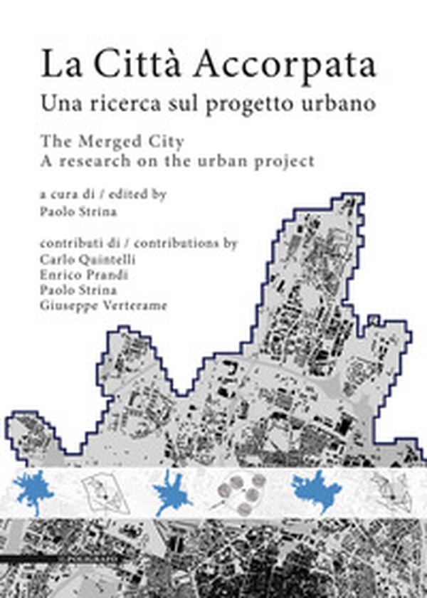 La città accorpata. Una ricerca sul progetto urbano-The merged city. A research on the urban project - Librerie.coop La città accorpata. Una ricerca sul progetto urbano-The merged city. A research on the urban project - Librerie.coop