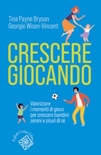 Crescere giocando. Valorizzare i momenti di gioco per crescere bambini sereni e sicuri di sé - Librerie.coop