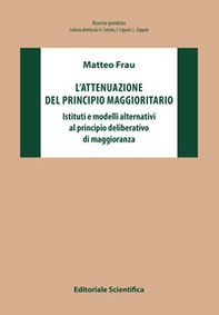 L'attenuazione del principio maggioritario. Istituti e modelli alternativi al principio deliberativo di maggioranza - Librerie.coop