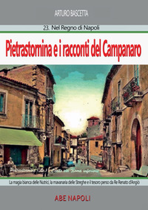 Pietrastornina e i racconti del campanaro (seconda parte): La magia bianca delle nutrici: la «mavanaria» delle streghe e il tesoro perso da Re Renato d'Angiò - Librerie.coop Pietrastornina e i racconti del campanaro (seconda parte): La magia bianca delle nutrici: la «mavanaria» delle streghe e il tesoro perso da Re Renato d'Angiò - Librerie.coop