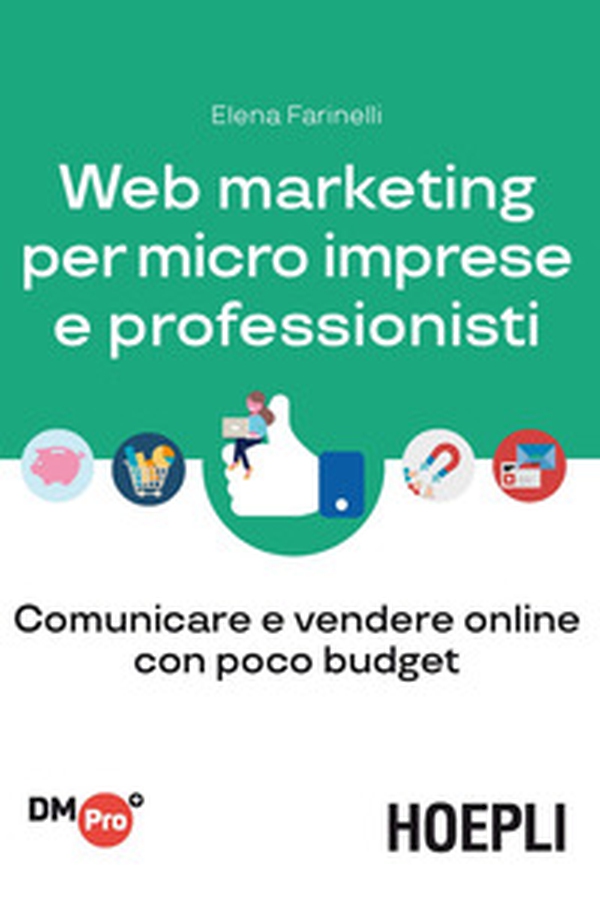 Web marketing per micro imprese e professionisti. Comunicare e vendere online con poco budget - Librerie.coop Web marketing per micro imprese e professionisti. Comunicare e vendere online con poco budget - Librerie.coop