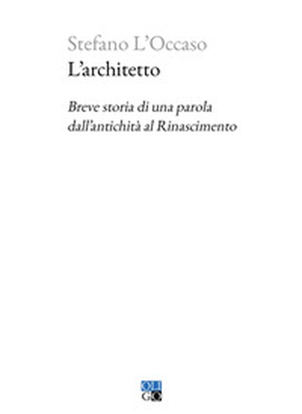 L'architetto. Breve storia di una parola dall'antichità al Rinascimento - Librerie.coop L'architetto. Breve storia di una parola dall'antichità al Rinascimento - Librerie.coop