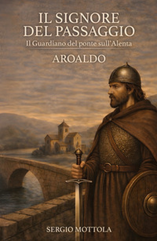 Il Signore del Passaggio. il Guardiano del ponte sull'Alenta - Aroaldo - Librerie.coop