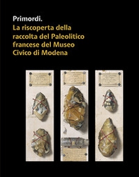 Primordi. La riscoperta della raccolta del Paleolitico francese del Museo Civico di Modena - Librerie.coop