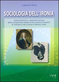 Sociologia dell'ironia. Comunicazione e rappresentazione della complessità moderna nei romanzi filosofici di Voltaire e nel cinema di Woody Allen - Librerie.coop