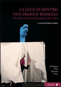La luce di dentro. Viva Franco Basaglia. Da Marco Cavallo all'accademia della follia - Librerie.coop
