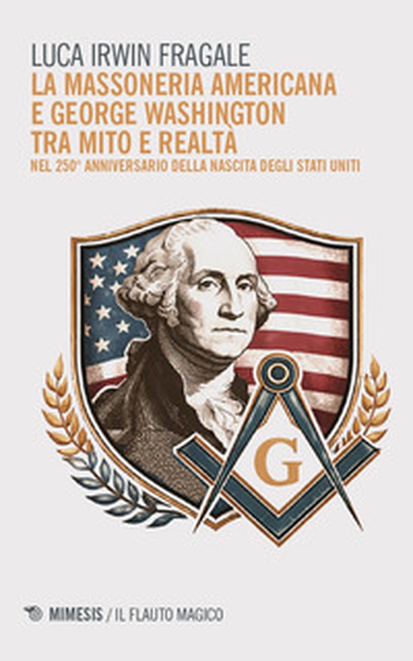 La massoneria americana e George Washington tra mito e realtà. Nel 250° anniversario della nascita degli Stati Uniti - Librerie.coop
