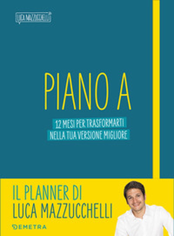 Piano A. 12 mesi per trasformarti nella tua versione migliore. Il planner di Luca Mazzucchelli - Librerie.coop Piano A. 12 mesi per trasformarti nella tua versione migliore. Il planner di Luca Mazzucchelli - Librerie.coop