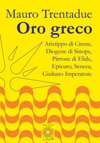 Oro greco. Aristippo, Diogene, Pirrone, Epicuro, Seneca, Giuliano - Librerie.coop