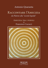 Raccontare l'amicizia da Platone alla «Società Liquida». Amicizia tra i popoli di Francesco Cacucci - Librerie.coop