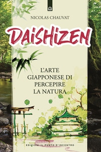 Daishizen. L'arte giapponese di percepire la natura - Librerie.coop Daishizen. L'arte giapponese di percepire la natura - Librerie.coop