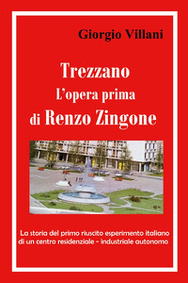 Trezzano: l'opera prima di Renzo Zingone. La storia del primo riuscito esperimento italiano di un centro residenziale-industriale autonomo - Librerie.coop Trezzano: l'opera prima di Renzo Zingone. La storia del primo riuscito esperimento italiano di un centro residenziale-industriale autonomo - Librerie.coop