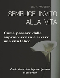 Semplice invito alla vita. Come passare dalla sopravvivenza a vivere una vita felice - Librerie.coop