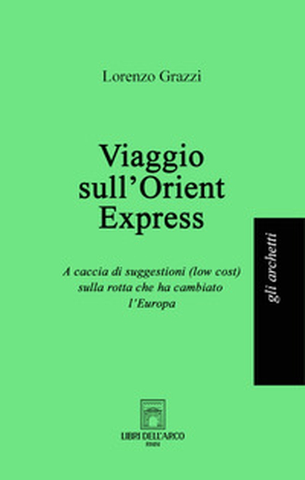 Viaggio sull'Orient Express. A caccia di suggestioni (low cost) sulla rotta che ha cambiato l'Europa - Librerie.coop Viaggio sull'Orient Express. A caccia di suggestioni (low cost) sulla rotta che ha cambiato l'Europa - Librerie.coop