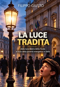 La luce tradita. Dalla luce della Scala al buio della povertà energetica in Italia - Librerie.coop