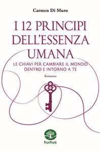 I 12 principi dell'essenza umana. Le chiavi per cambiare il mondo dentro e intorno a te - Librerie.coop