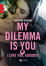 I love you, goodbye. My dilemma is you - Librerie.coop