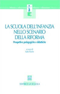 La scuola dell'infanzia nello scenario della riforma. Prospettive pedagogiche e didattiche - Librerie.coop