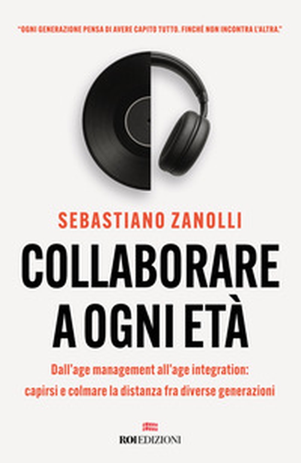 Collaborare a ogni età. Dall'age management all'age integration: capirsi e colmare la distanza fra diverse generazioni - Librerie.coop Collaborare a ogni età. Dall'age management all'age integration: capirsi e colmare la distanza fra diverse generazioni - Librerie.coop