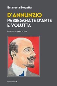 D'Annunzio. Passeggiate d'arte e voluttà - Librerie.coop