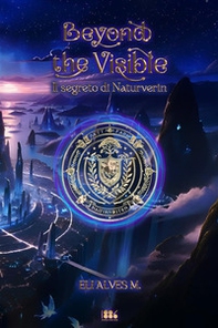 Beyond the visible. Il segreto di Naturverin - Librerie.coop