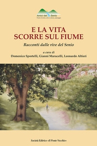 E la vita scorre sul fiume. Racconti dalle rive del Senio - Librerie.coop