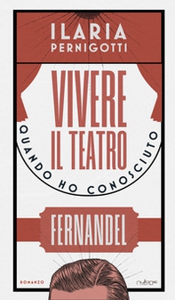 Vivere il teatro. Quando ho conosciuto Fernandel - Librerie.coop