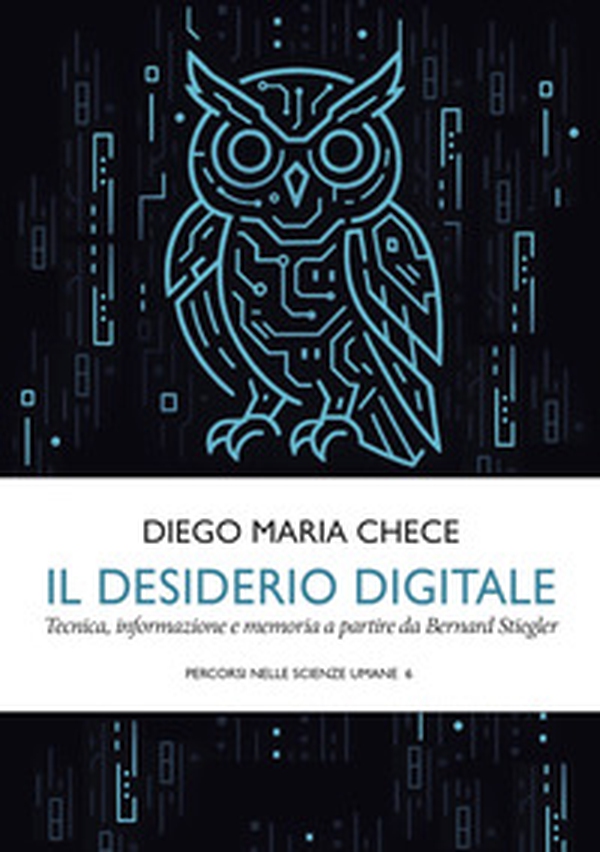 Il desiderio digitale. Tecnica, informazione e memoria a partire da Bernard Stiegler - Librerie.coop