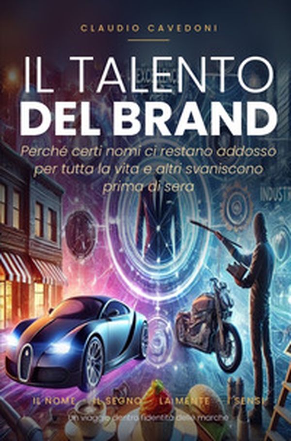 Il talento del brand. Perché certi nomi ci restano addosso per tutta la vita e altri svaniscono prima di sera - Librerie.coop