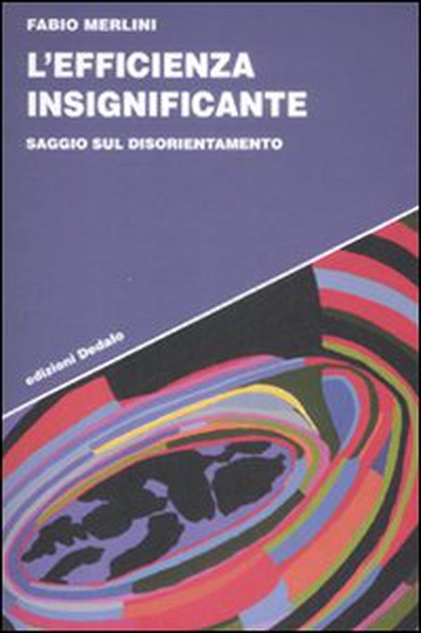 L'efficienza insignificante. Saggio sul disorientamento - Librerie.coop L'efficienza insignificante. Saggio sul disorientamento - Librerie.coop