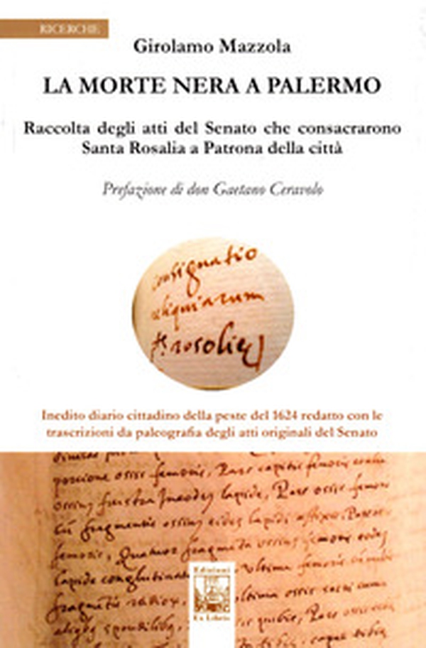 La morte nera a Palermo. Raccolta degli atti del Senato che consacrarono Santa Rosalia a Patrona della città - Librerie.coop La morte nera a Palermo. Raccolta degli atti del Senato che consacrarono Santa Rosalia a Patrona della città - Librerie.coop
