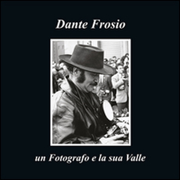 Dante Frosio un fotografo e la sua Valle - Librerie.coop Dante Frosio un fotografo e la sua Valle - Librerie.coop