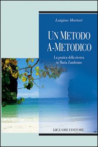 Un metodo a-metodico. La pratica della ricerca in Maria Zambrano - Librerie.coop Un metodo a-metodico. La pratica della ricerca in Maria Zambrano - Librerie.coop