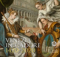 Venezia in Cadore 1420-2020. Seicento anni dalla Dedizione del Cadore alla Serenissima e un quadro di Cesare Vecellio - Librerie.coop