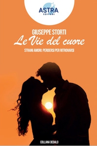 Le vie del cuore. Strani amori: perdersi per ritrovarsi - Librerie.coop