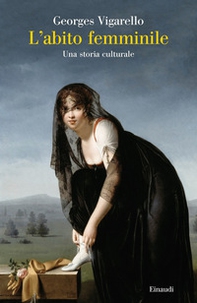 L'abito femminile. Una storia culturale - Librerie.coop L'abito femminile. Una storia culturale - Librerie.coop