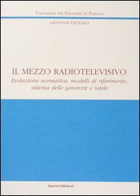 Il mezzo radiotelevisivo. Evoluzione normativa, modelli di riferimento, sistema delle garanzie e tutele - Librerie.coop