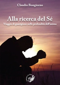 Alla ricerca del sé. Viaggio di guarigione nelle profondità dell'anima - Librerie.coop