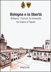 Bologna e la libertà. Bologna, i Comuni, le Università tra Impero e Papato - Librerie.coop